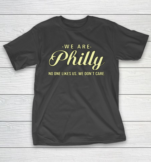 We Are Philly No One Likes Us We Don't Care T-Shirt