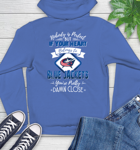 NHL Hockey Columbus Blue Jackets Nobody Is Perfect But If Your Heart Belongs To Blue Jackets You're Pretty Damn Close Shirt Hoodie 10
