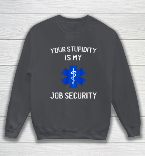 Your Stupidity is My Job Security Funny EMT EMS Paramedic Sweatshirt 4