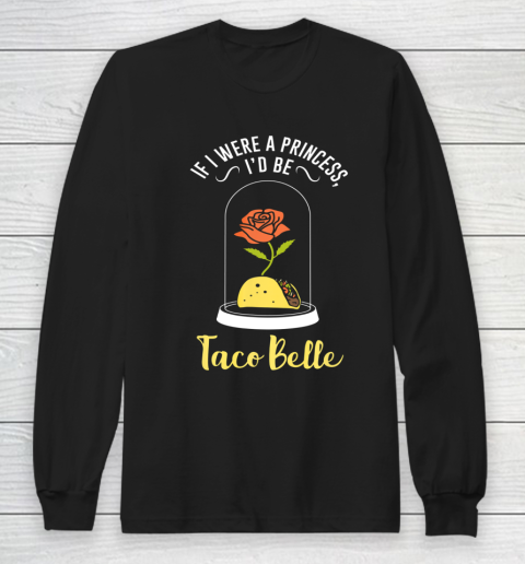 If I Were a Princess I d Be Taco Belle Funny Cute Quote Long Sleeve T-Shirt