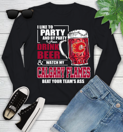 NHL I Like To Party And By Party I Mean Drink Beer And Watch My Calgary Flames Beat Your Team's Ass Hockey Youth Long Sleeve