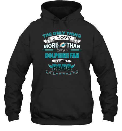 I Love More Than Being Miami Dolphins Fan But One Of Them Is Being A Dad  Shirt,Sweater, Hoodie, And Long Sleeved, Ladies, Tank Top