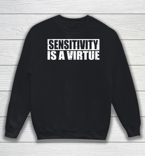 Sensitivity Is A Virtue Sweatshirt