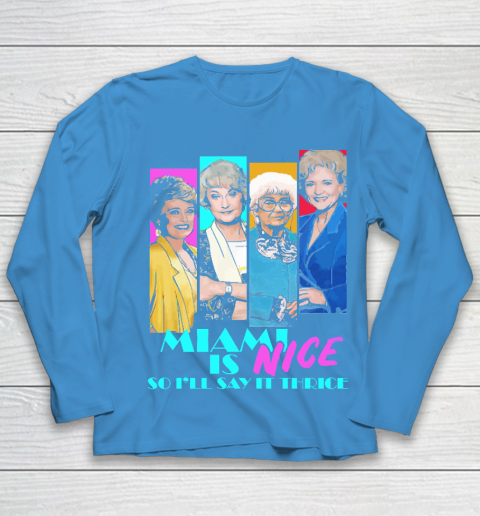 The Golden Girls Tshirt Miami Is Nice So I'll Say It Thrice Youth Long Sleeve 5