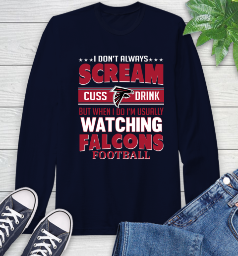 Atlanta Falcons NFL Football I Scream Cuss Drink When I'm Watching My Team Long Sleeve T-Shirt 3