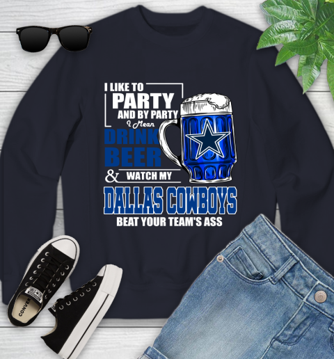 NFL I Like To Party And By Party I Mean Drink Beer and Watch My Dallas Cowboys Beat Your Team's Ass Football Youth Sweatshirt 2