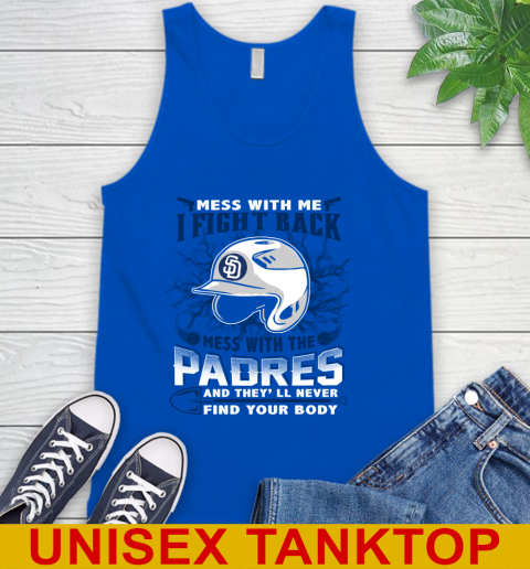 MLB Baseball San Diego Padres Mess With Me I Fight Back Mess With My Team And They'll Never Find Your Body Shirt Tank Top 4