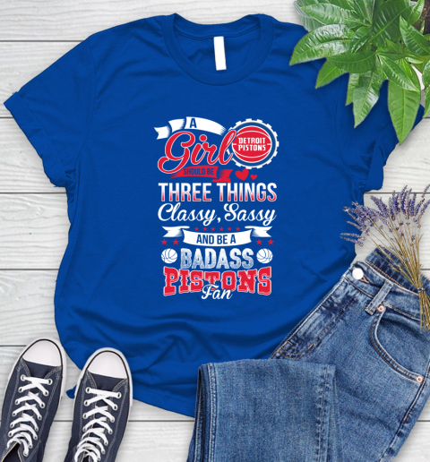 Detroit Pistons NBA A Girl Should Be Three Things Classy Sassy And A Be Badass Fan Women's T-Shirt 12