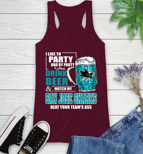 NHL I Like To Party And By Party I Mean Drink Beer And Watch My San Jose Sharks Beat Your Team's Ass Hockey Racerback Tank 2