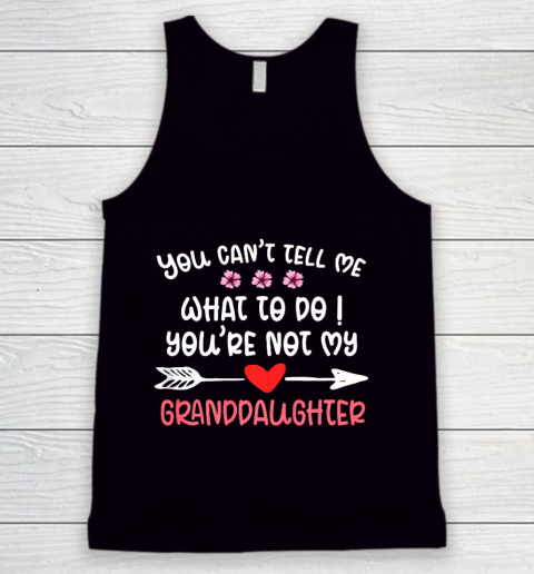 You Can t Tell Me What To Do You re Not My Granddaughter Tank Top