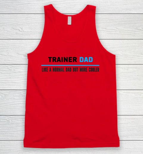 Father gift shirt Mens Trainer Dad Like A Normal Dad But Cooler Funny Dad's T Shirt Tank Top 3