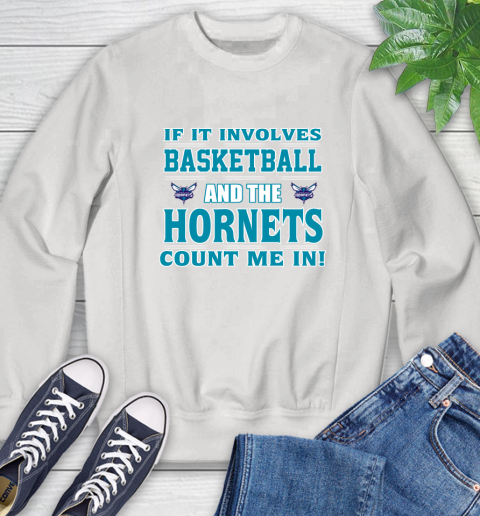 NBA If It Involves Basketball And Charlotte Hornets Count Me In Sports Sweatshirt