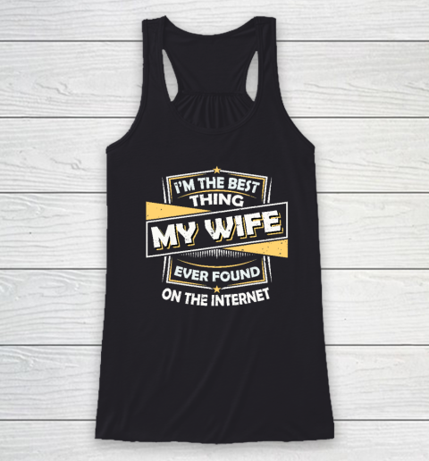I'm The Best Thing My Wife Ever Found On The Internet Racerback Tank
