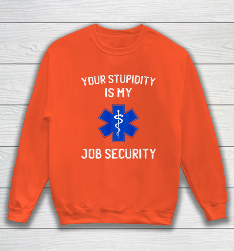 Your Stupidity is My Job Security Funny EMT EMS Paramedic Sweatshirt 3