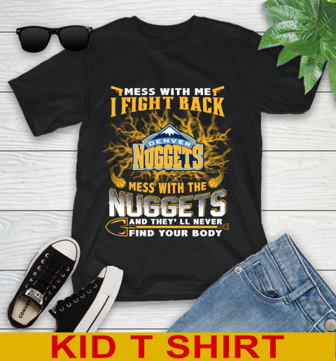 NBA Basketball Denver Nuggets Mess With Me I Fight Back Mess With My Team And They'll Never Find Your Body Shirt Youth T-Shirt