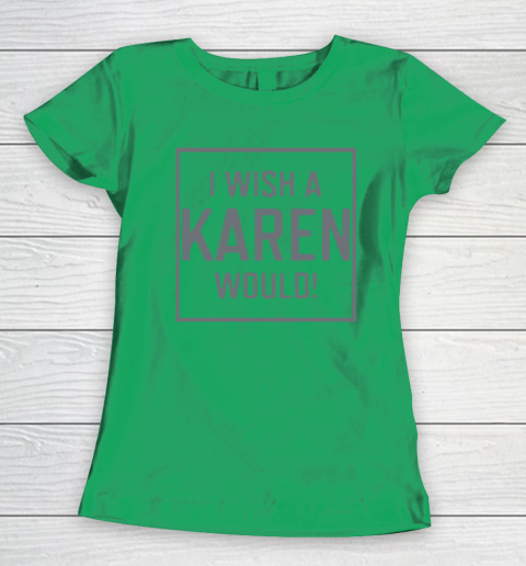 I Wish A Karen Would Women's T-Shirt 6