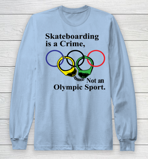 Skateboarding Is A Crime Not An Olympic Sport tshirt Long Sleeve T-Shirt 5