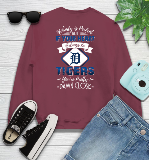 MLB Baseball Detroit Tigers Nobody Is Perfect But If Your Heart Belongs To Tigers You're Pretty Damn Close Shirt Sweatshirt 5