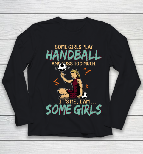 Some Girls Play HANDBALL And Cuss Too Much. I Am Some Girls Youth Long Sleeve