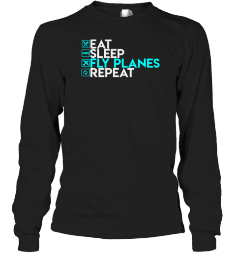 Eat Sleep Fly Planes Repeat Pilot Long Sleeve T-Shirt