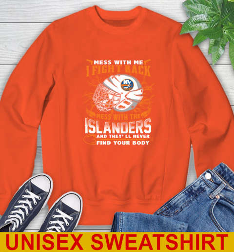 NHL Hockey New York Islanders Mess With Me I Fight Back Mess With My Team And They'll Never Find Your Body Shirt Sweatshirt 3