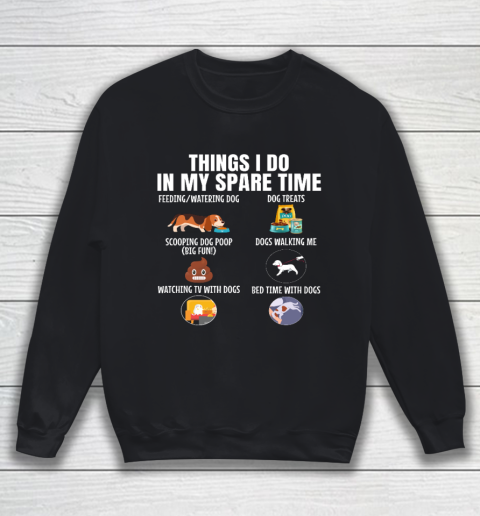 6 Things I Do In My Spare Time Dogs Dogs Lovers Funny Sweatshirt