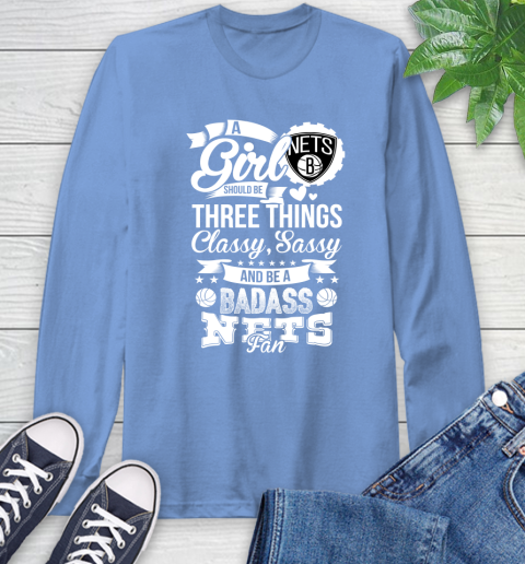 Brooklyn Nets NBA A Girl Should Be Three Things Classy Sassy And A Be Badass Fan Long Sleeve T-Shirt 12