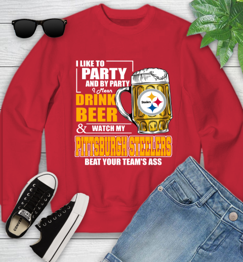NFL I Like To Party And By Party I Mean Drink Beer and Watch My Pittsburgh Steelers Beat Your Team's Ass Football Youth Sweatshirt 8