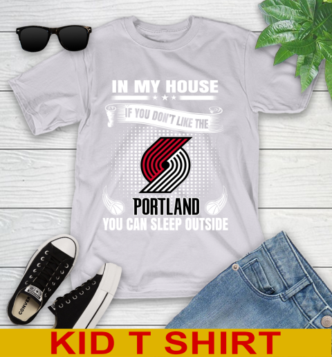 Portland Trail Blazers NBA Basketball In My House If You Don't Like The  Blazers You Can Sleep Outside Shirt Youth T-Shirt 4