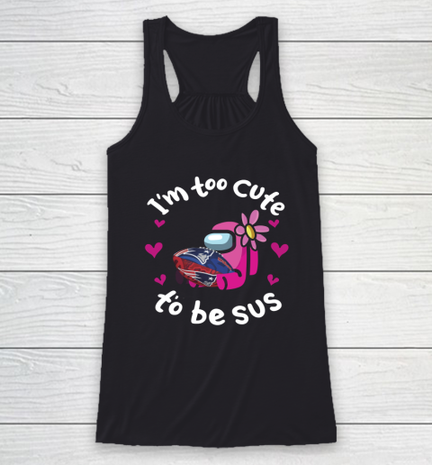 New England Patriots NFL Football Among Us I Am Too Cute To Be Sus Racerback Tank