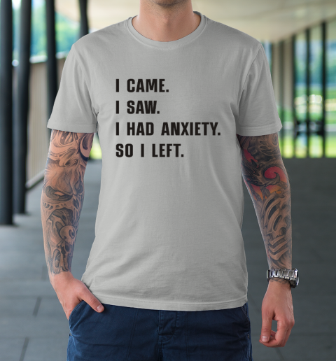 I Came I Saw I Had Anxiety So I Left T-Shirt 8