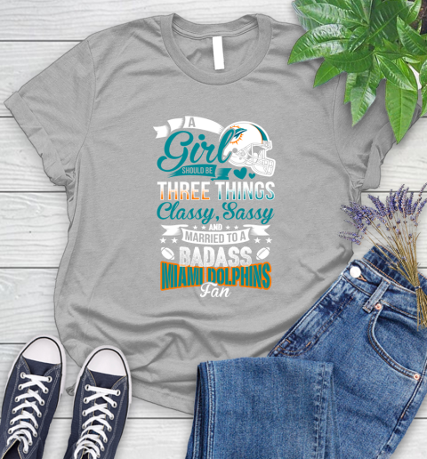 Miami Dolphins NFL Football A Girl Should Be Three Things Classy Sassy And A Be Badass Fan Women's T-Shirt 5