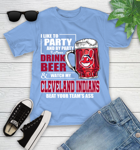 MLB I Like To Party And By Party I Mean Drink Beer And Watch My Cleveland Indians Beat Your Team's Ass Baseball Youth T-Shirt 15