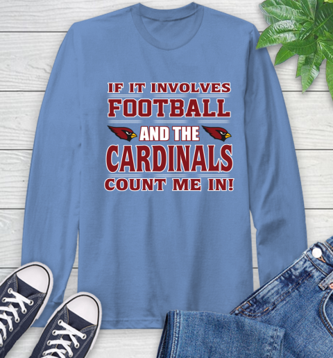 NFL If It Involves Football And The Arizona Cardinals Count Me In Sports Long Sleeve T-Shirt 11