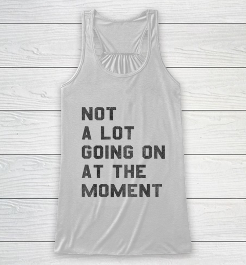 Taylor Swift Not A Lot Going On At The Moment Racerback Tank