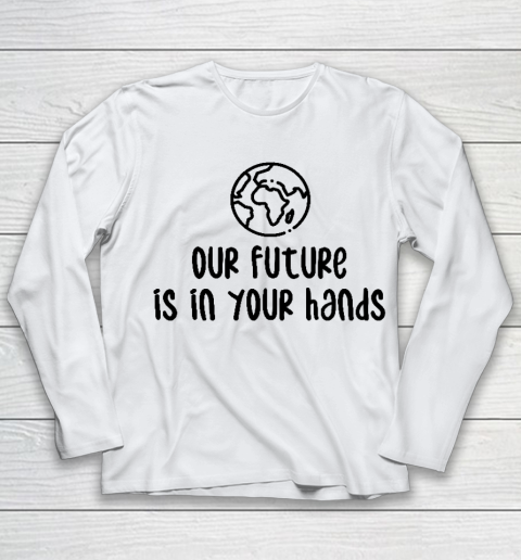 Our Future Is In Your Hands  Save The Earth  Earth Day Youth Long Sleeve