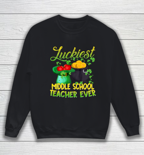Luckiest Middle School Teacher Ever St Patricks Day Sweatshirt