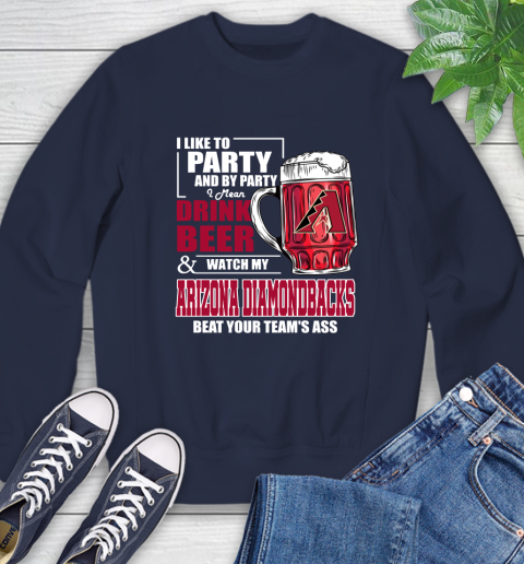 MLB I Like To Party And By Party I Mean Drink Beer And Watch My Arizona Diamondbacks Beat Your Team's Ass Baseball Sweatshirt 2
