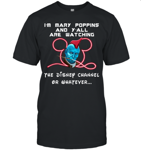 Yondu I'm Mary Poppins And Y'All Are Watching Disney Channel Shirts