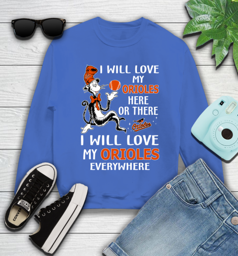MLB Baseball Baltimore Orioles I Will Love My Orioles Everywhere Dr seuss Shirt Youth Sweatshirt 5