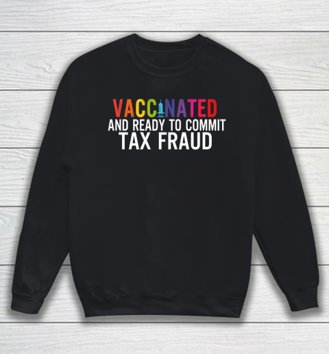 Vaccinated and Ready to Commit Tax Fraud  Finance Humor Vaccine Sweatshirt