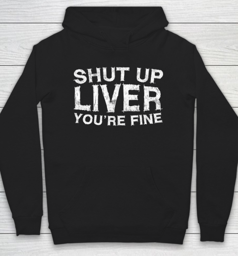 Beer Lover Funny Shirt Shut Up Liver You're Fine Hoodie