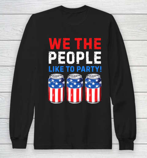 Beer Lover Funny Shirt We The People Like To Party Beer USA Flag 4th of July Long Sleeve T-Shirt