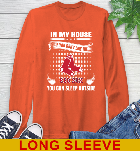 Boston Red Sox MLB Baseball In My House If You Don't Like The Red Sox You Can Sleep Outside Shirt Long Sleeve T-Shirt 4