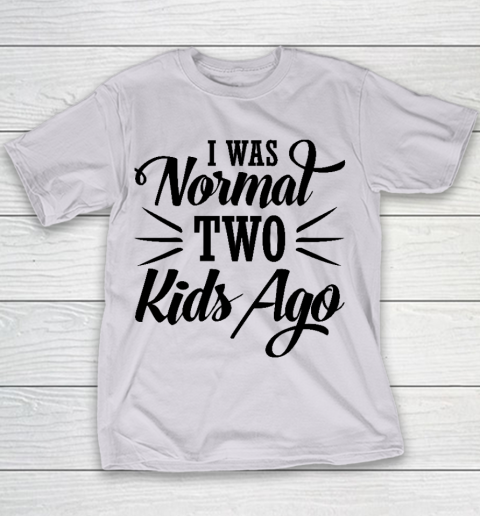 I was normal two kids ago Mother's Day Gift Youth T-Shirt 2