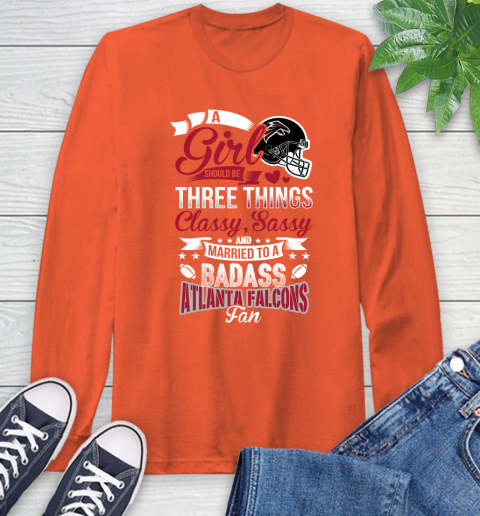 Atlanta Falcons NFL Football A Girl Should Be Three Things Classy Sassy And A Be Badass Fan Long Sleeve T-Shirt 4