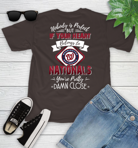 MLB Baseball Washington Nationals Nobody Is Perfect But If Your Heart Belongs To Nationals You're Pretty Damn Close Shirt Youth T-Shirt 6