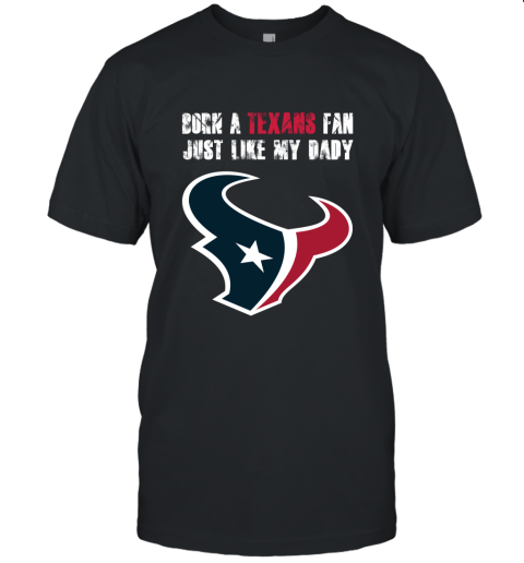 Houston Texans Born A Texans Fan Just Like My Daddy Unisex Jersey Tee