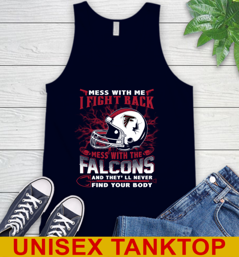 NFL Football Atlanta Falcons Mess With Me I Fight Back Mess With My Team And They'll Never Find Your Body Shirt Tank Top 2