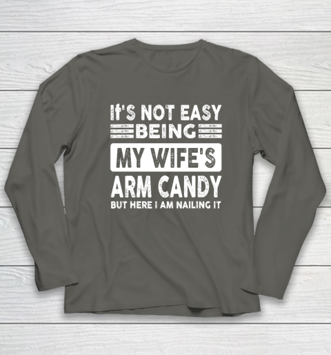 Its Not Easy Being My Wifes Arm Candy But Here I Am Nailin Long Sleeve T-Shirt 4